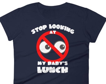 Stop Looking At My Baby's Lunch Women's Short Sleeve T-shirt - Breastfeeding Awareness Gear - Shirts for Breasfeeding Moms