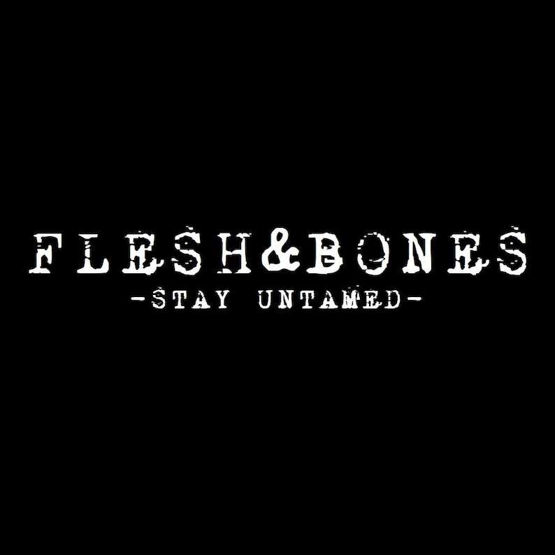 Puede incluir: Dise&ntilde;o gr&aacute;fico en blanco y negro con el texto "Flesh & Bones - Stay Untamed -" en una fuente desgastada.