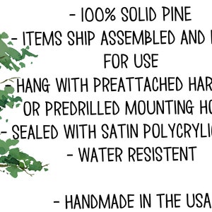 May include: A watercolor illustration of a pine tree with text describing the features of a product made from solid pine. The text reads: - 100% Solid Pine - Items ship assembled and ready for use - Hang with preattached hardware or predrilled mounting holes - Sealed with satin polycrylic finish - Water resistant - Handmade in the USA