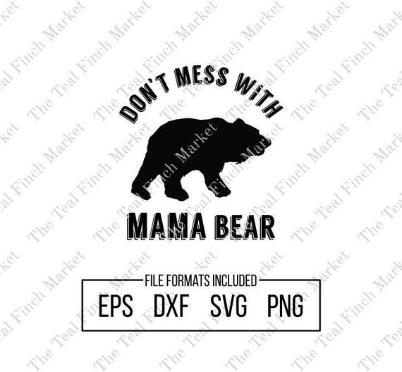 Download Don T Mess With Mama Bear Mama Bear Svg Mama Bear Cut Etsy