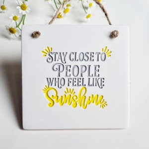 Stay close to people who feel like sunshine positive affirmation - hanging quote sign-  mindfulness life quote