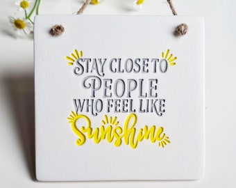 Stay close to people who feel like sunshine positive affirmation - hanging quote sign-  mindfulness life quote