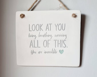 Look at you living, breathing,  surviving all of this - you are incredible - supportive keepsake gift for brave friend in difficult times