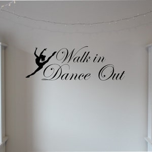 Dancer Wall Quote -Walk in Dance Out - Vinyl Decal Dance