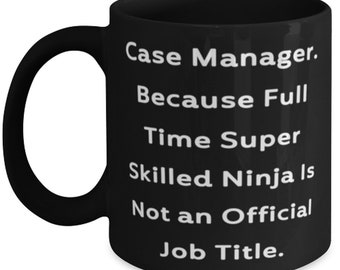 Case Manager. Because Full Time Super Skilled Ninja Is. 11oz 15oz Mug, Case Manager Cup, Cute Gifts For Case Manager From Friends