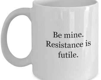 Be mine. Resistance is futile.