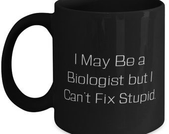 New Biologist 11oz 15oz Mug, I May Be A Biologist But I Can't Fix Stupid, Unique Idea Cup For Colleagues From Friends, Gift, Coffee Mug,