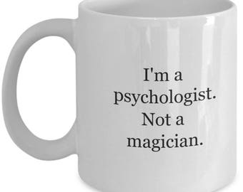 I'm a psychologist, not a magician.