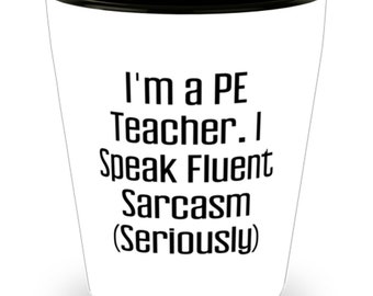 Motivational Pe Teacher Gifts, I'm A Pe Teacher. I Speak Fluent Sarcasm ), Graduation Shot Glass For Pe Teacher From Colleagues, Teacher