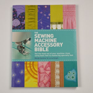 The Sewing Machine Accessory Bible: Get the Most Out of Your