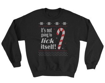 Candy Cane It&#39;s Not Going To Lick Itself Ugly Christmas Sweater Style Sweatshirt
