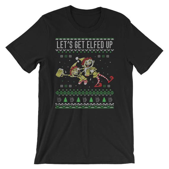 Let's Get Elfed Up Ugly Christmas Sweater Style T-Shirt Let's Get Elfed Up Ugly Christmas Sweater Style T-Shirt