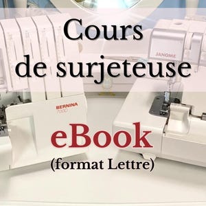 May include: Two white overlock sewing machines, one a Bernina 740D and the other a Janome Pro 40XX, with the text "Cours de surjeteuse eBook (format Lettre)" in red.