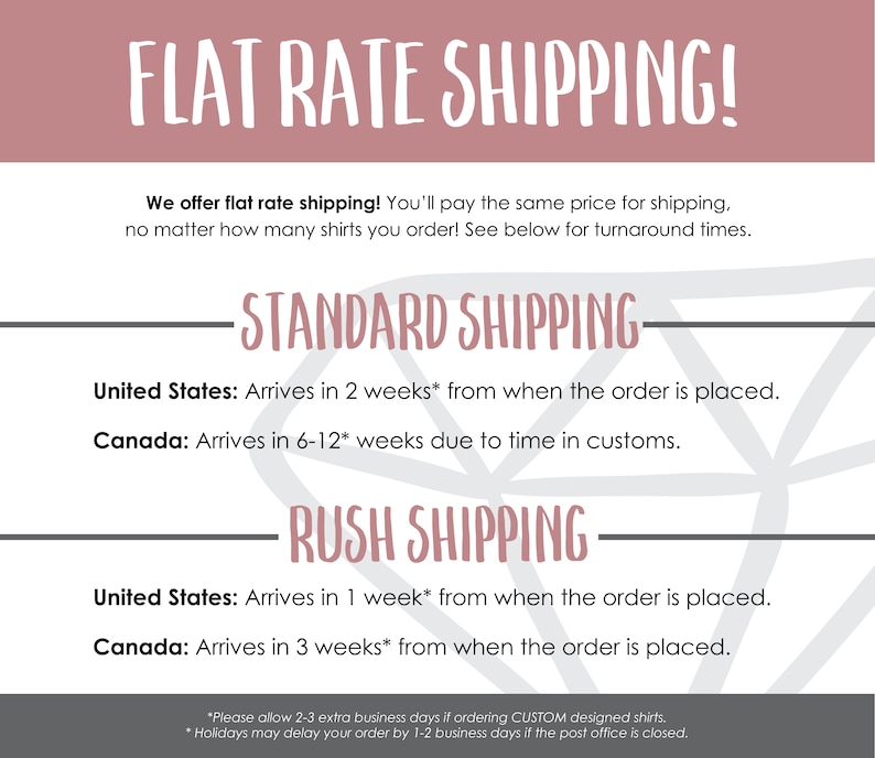 May include: A graphic with the text "FLAT RATE SHIPPING!" and information about standard and rush shipping times for orders to the United States and Canada. The text states that the same price is charged for shipping regardless of the number of shirts ordered.  The graphic also includes an asterisk indicating that additional business days may be required for custom orders and holidays.