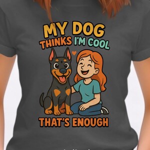 My Dog Thinks I'm Cool Doberman Pinscher Cute Dog Lover - Funny Pet - Best Dog Mom Ever - Cool Design - Trendy T-Shirts - Perfect Gift Idea