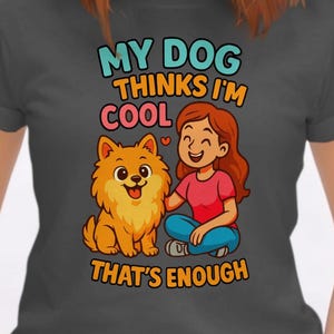 My Dog Thinks I'm Cool Pomeranian Gift - Funny Dog Shirts - Dog Lover - Gift for Dog Mom - Cute Pomeranian - That's Enough Tee
