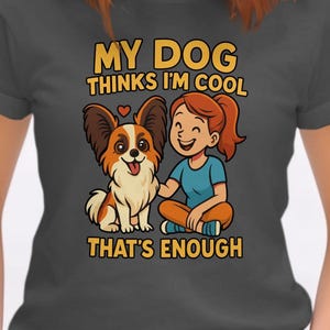 My Dog Thinks Im Cool Papillon Dog T-Shirt - Pet Owner Gift - Cute Animal - Girl and Dog - Dog Mom Dad
