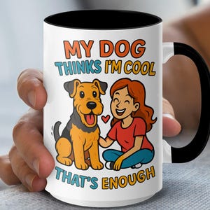 Cool Dog 11 or 15 oz Mug - Airedale Terrier Mug - Dog Lover Mug - Funny Pet Owner Gift - My Dog Thinks I'm Cool 11 or 15 oz Mug -Cartoon Dog
