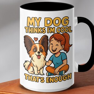 My Dog Thinks Im Cool Papillon Dog 11 or 15 oz Mug - Pet Owner Gift - Cute Animal - Girl and Dog - Dog Mom Dad