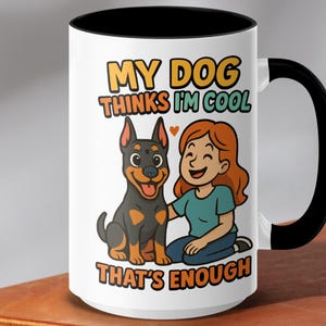 My Dog Thinks I'm Cool Doberman Pinscher Cute Dog Lover - Funny Pet - Best Dog Mom Ever - Cool Design - Trendy Mugs- Perfect Gift Idea