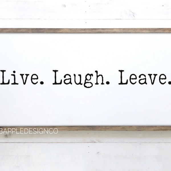 Live Laugh Leave sign, Sarcastic sign, Funny wall Sign, Funny home decor sign, Funny Sign Gift, Home sign, New Homeowner Housewarming Gift