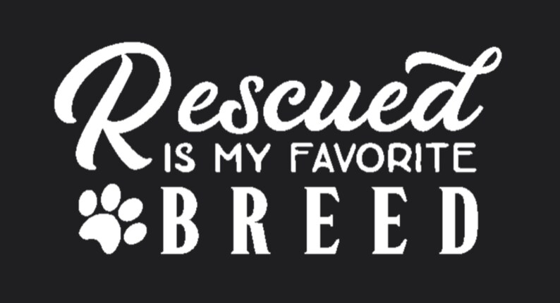 Puede incluir: Texto blanco sobre fondo negro que dice "Rescued is my favorite breed" con una huella de pata a la izquierda de la palabra "breed".