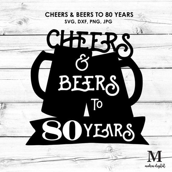 Download Cheers And Beers To 80 Years Svg 80th Birthday Svg Digital Etsy