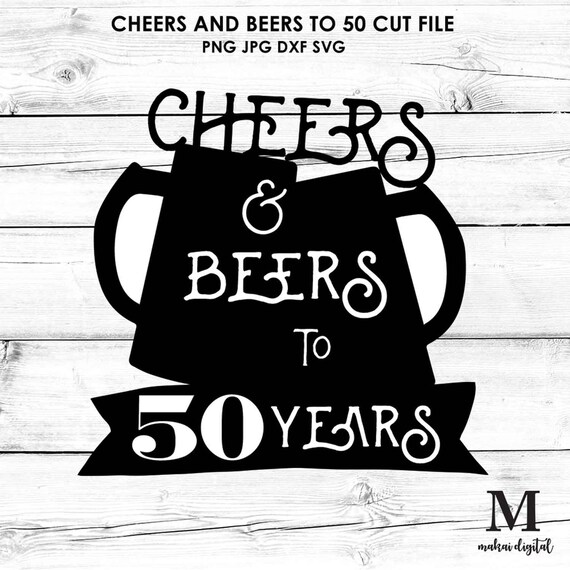 Cheers And Beers To 50 Years Svg Digital Download Svg Etsy