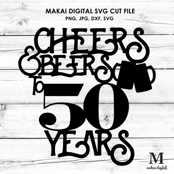 Cheers And Beers To 50 Years Svg 50th Anniversary Svg 50th Etsy