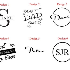May include: Six different designs for personalized gifts. The designs include a monogram with the name "Stuart", the text "Best Dad Ever", the name "David", the text "Best Husband Ever", the name "Peter", and the initials "SJR".