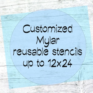May include: A blue circle with white text on a white wood background. The text reads "Customized Mylar reusable stencils up to 12x24".