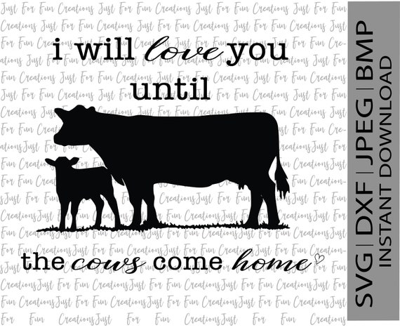 I Will Love You Until The Cows Come Home Svg Dxf Jpeg Etsy