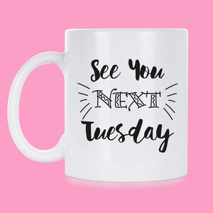 See You Next Tuesday C U Next Tuesday Cunt Mug