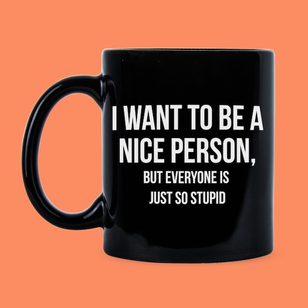 I Want to Be a Nice Person Mugs with Sayings Sassy Nice Stupid Mug Nice Stupid Work Mug Nice Stupid Cup Gift Sassy Stupid Person