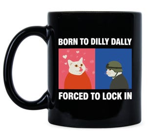 Born to Dilly Dally Forced to Lock in Mug Cat