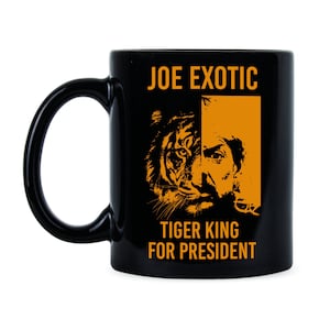 May include: Black ceramic mug featuring the text "JOE EXOTIC" above a split image of a tiger and a man's face. Below the image is the text "TIGER KING FOR PRESIDENT" in orange.