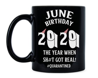 June Birthday Quarantine Birthday June Birthday 2020 June Birthday Mug Social Distancing The Year When Shit Got Real