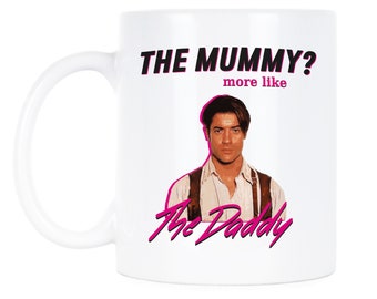 The Mummy More Like The Daddy Brendan Fraser Brendan Fraser Mug