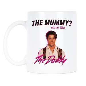 The Mummy More Like The Daddy Brendan Fraser Brendan Fraser Mug 11 oz.