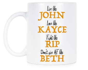 Live Like John Love Like Kayce Fight Like Rip Don't Give AF Like Beth Mug