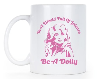 In a World Full of Jolenes Be a Dolly Mug