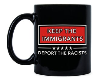 Keep the Immigrants Deport the Racists No Human Is Illegal Immigrants Anti Trump Anti Trump Mug Protest Mug