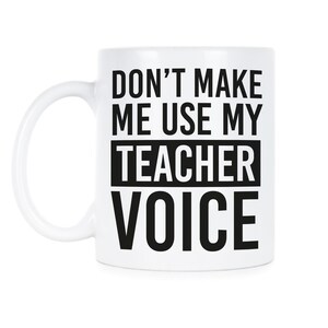 Don&#39;t Make Me Use My Teacher Voice Teacher Coffee Mug Teacher Appreciation Gift for Teacher Funny Teacher Gift