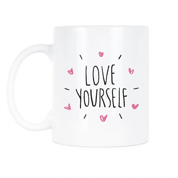 Love Yourself Motivational Mug Love Yourself Mug Self Love Self Care I Am Enough Love Yourself Gift Love Yourself Cup Self Compassion Mug