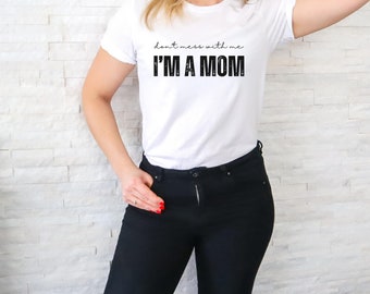Leg dich nicht mit mir an - ich bin eine Mama, Mama T-Shirt, Mama Geschenk, Muttertagsgeschenk, Mama Shirt, starke Mama, weißes T-Shirt, weiß