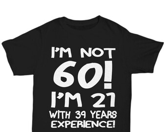 60th Birthday Gift, Birthday Shirt, Birthday Gift, Funny Birthday Gift, Funny Unisex T-Shirt, I'm Not 60 I'm 21 With 39 Years of Experience