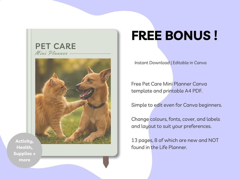 May include: A pet care mini planner with a photo of a dog and cat. The planner cover has the text "PET CARE Mini Planner". The image also includes the text "FREE BONUS!" and details about the planner, including "Activity, Health, Supplies + more".