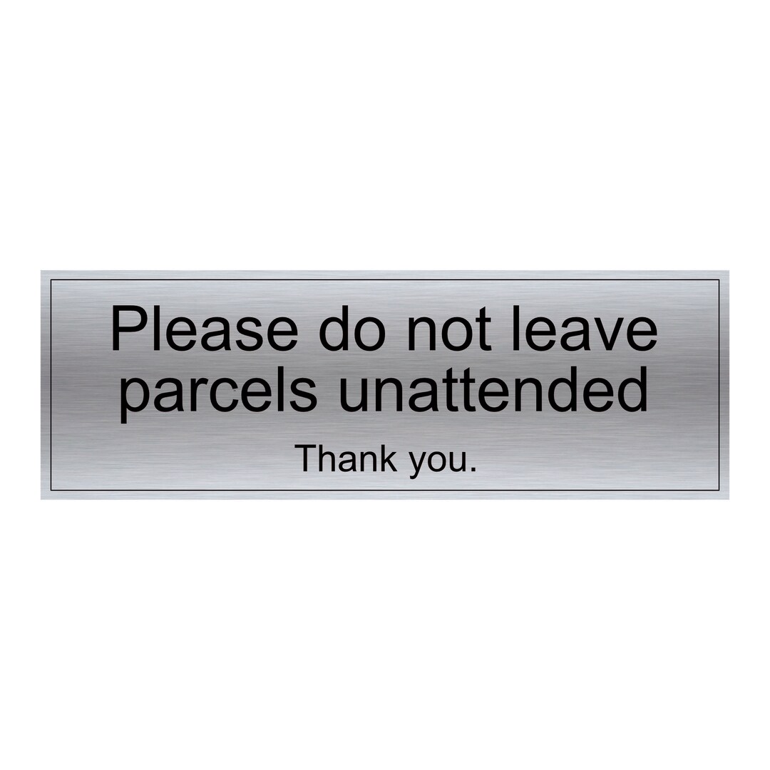 Please Do Not Leave Parcels Unattended Thank You Brushed Silver X 3 ...