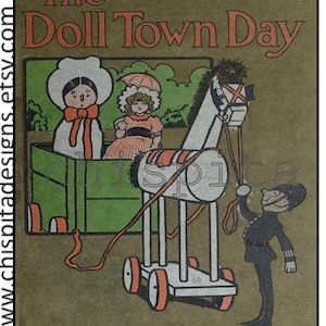 May include: A vintage book cover illustration for "The Doll Town Day" featuring a doll in a green wagon, a doll in a white dress, a white toy horse, and a doll dressed as a police officer.
