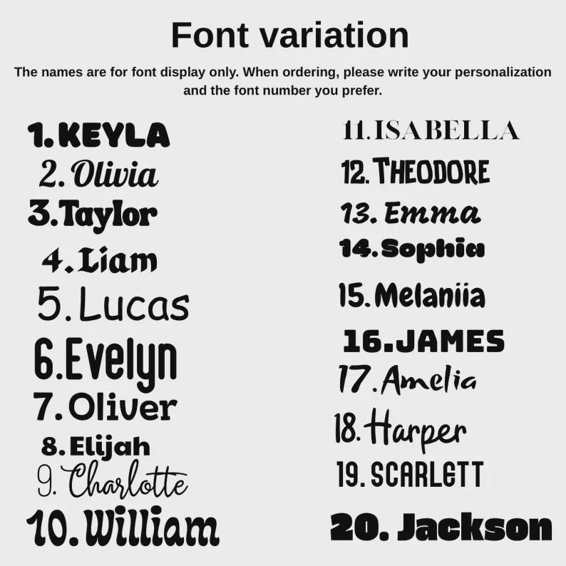 May include: A black and white font variation chart displaying twenty numbered name examples. The text reads: Font variation. The names are for font display only. When ordering, please write your personalization and the font number you prefer. Each name is written in a distinct typeface.